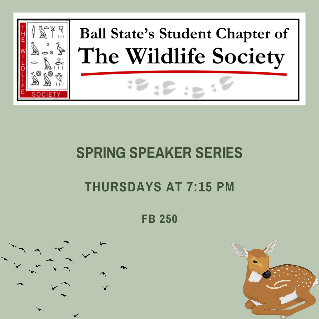 Ball State's Student Chapter of The Wildlife Society, Spring Speaker Series, Thursdays at 7:15 pm, FB 250