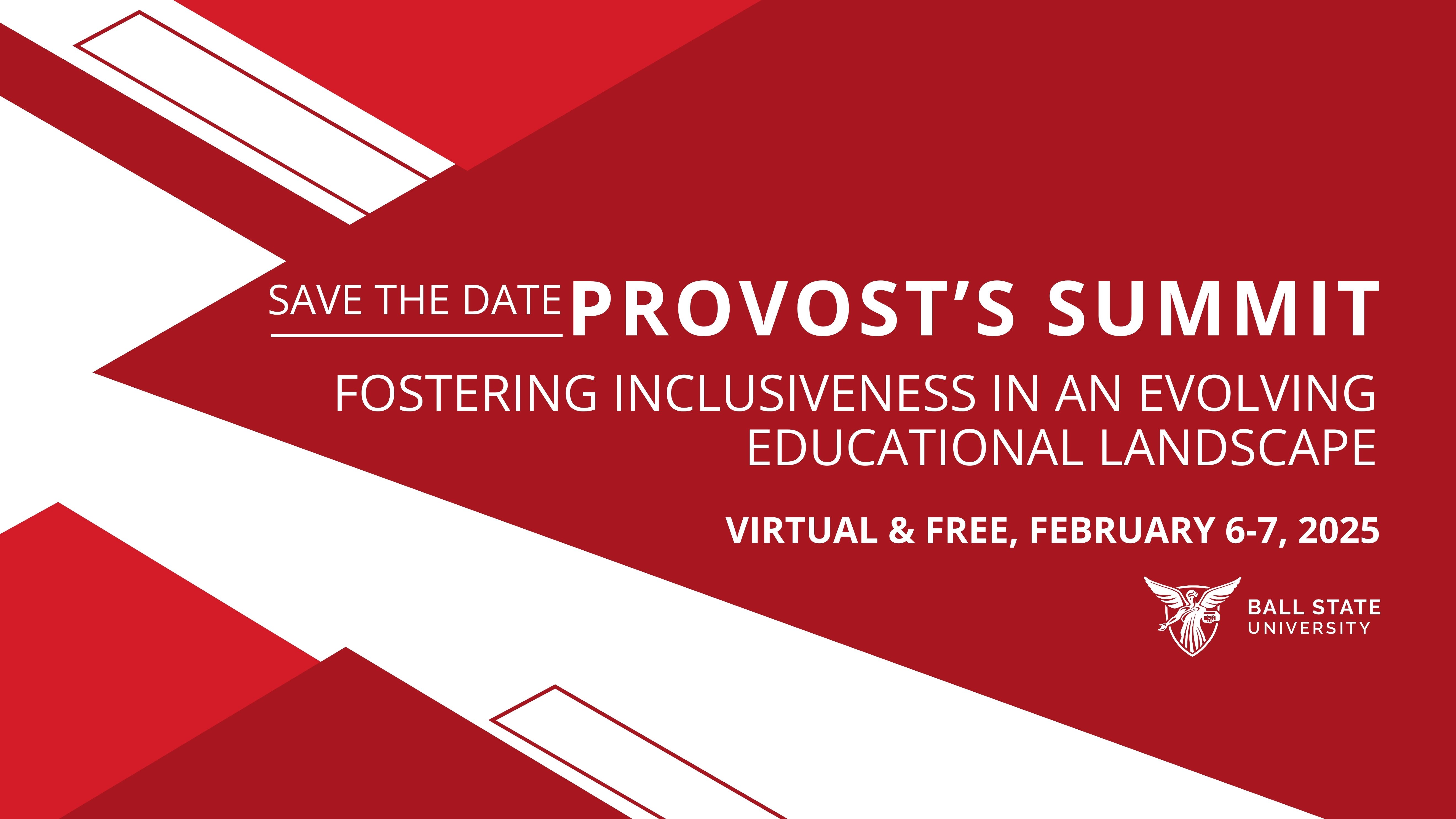 Save the Date - Provost’s Summit: Fostering Inclusiveness in an Evolving Educational Landscape - Virtual & Free, February 6-7, 2025