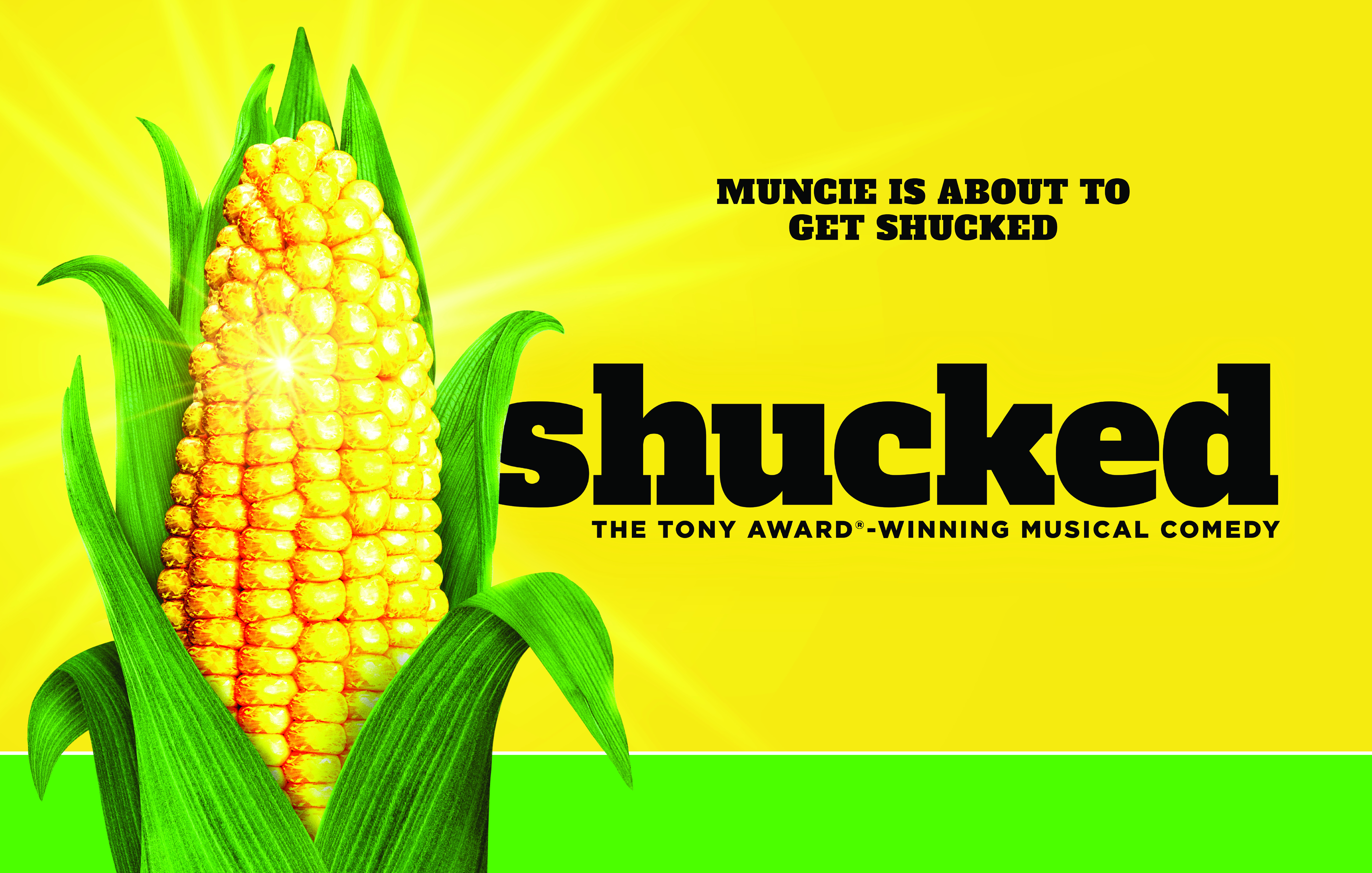A large, sparkling ear of corn stands out against a yellow background with a bottom border of green and the Shucked show logo. Image text reads, "Muncie is about to get Shucked.  Shucked - a Tony-Award winning musical comedy."
